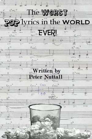 The Worst Pop Lyrics in the World Ever de Peter Nuttall