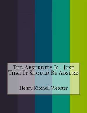 The Absurdity Is - Just That It Should Be Absurd de Henry Kitchell Webster