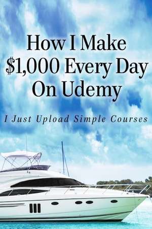 How I Make $1,000 Every Day on Udemy de Alun Hill