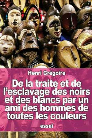 de La Traite Et de L'Esclavage Des Noirs Et Des Blancs Par Un Ami Des Hommes de Toutes Les Couleurs de Henri Gregoire