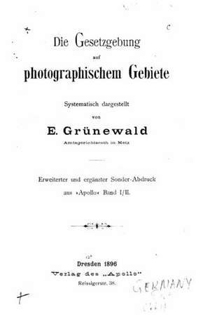 Die Gesetzgebung Auf Photographischem Gebiete de E. Grunewald