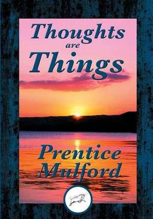 Thoughts Are Things de Prentice Mulford