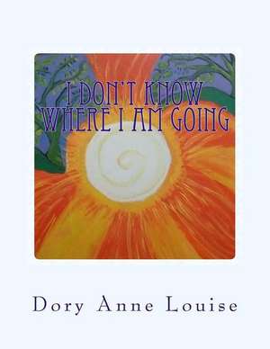 I Don't Know Where I Am Going de Dory Anne Louise