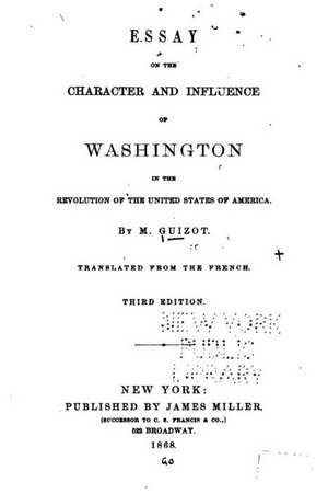 Essay on the Character and Influence of Washington in the Revolution of the United States of America de M. Guizot