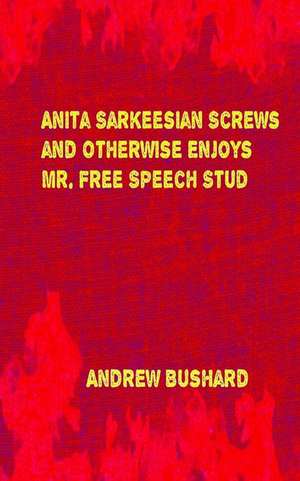 Anita Sarkeesian Screws and Otherwise Enjoys Mr. Free Speech Stud de Andrew Bushard