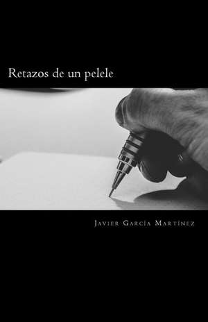 Retazos de Un Pelele de Javier Garcia Martinez