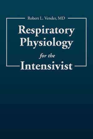 Respiratory Physiology for the Intensivist de MD Robert L. Vender