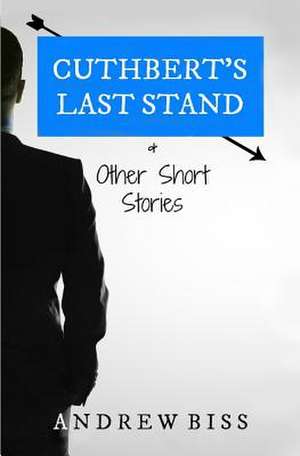 Cuthbert's Last Stand & Other Short Stories de Andrew Biss