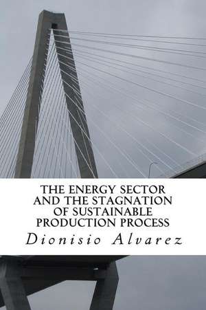 The Energy Sector and the Stagnation of Sustainable Production Process de Dionisio Alvarez