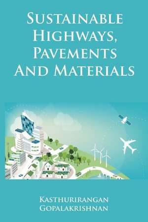 Sustainable Highways, Pavements and Materials de Dr Kasthurirangan Gopalakrishnan