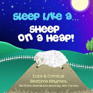 Sleep Like a Sheep on a Heap! de Jen Turner