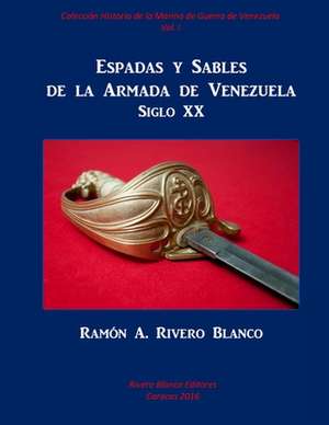 Espadas y Sables de La Armada de Venezuela de Ramon a. Rivero-Blanco