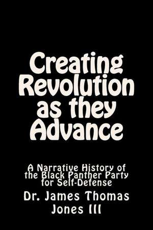 Creating Revolution as They Advance de Dr James Thomas Jones III