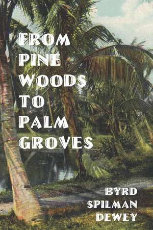 From Pine Woods to Palm Groves de Byrd Spilman Dewey