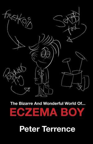 The Bizarre and Wonderful World of Eczema Boy de Peter Terrence