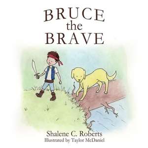 Bruce the Brave de Shalene C. Roberts