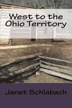 West to the Ohio Territory de Janet Schlabach