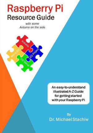 Raspberry Pi Resource Guide with Some Arduino on the Side de Dr Michael Stachiw