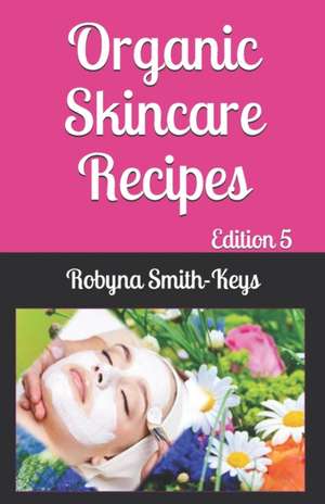 Organic Skincare Recipes de Robyna Smith-Keys