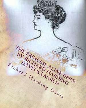 The Princess Aline (1895) by Richard Harding Davis (Classics) de Richard Harding Davis