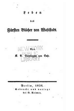 Leben Des Fursten Blucher Von Wahlstadt de K. a. Varnhagen Von Ense