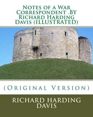 Notes of a War Correspondent .by Richard Harding Davis (Illustrated) de Richard Harding Davis