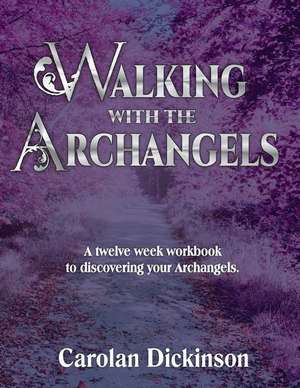 Walking with the Archangels de Carolan Dickinson