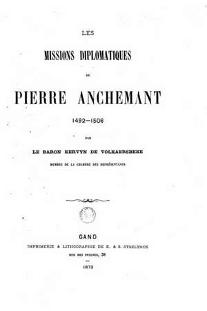 Les Missions Diplomatiques de Pierre Anchemant, 1492-1506 de Kervyn De Volkaersbeke