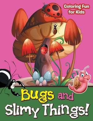 Bugs and Slimy Things! Coloring Fun for Kids de Livia Wright