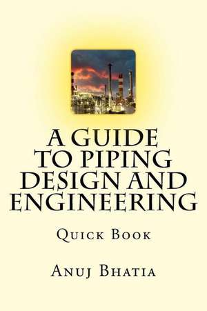 A Guide to Piping Design and Engineering de Anuj Bhatia