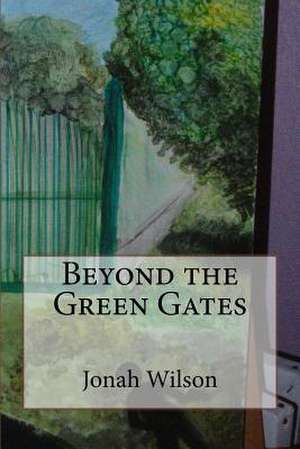 Beyond the Green Gates de Jonah Wilson