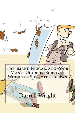 The Smart, Frugal, and Poor Man's Guide to Survival When the Shit Hits the Fan de Darrell Wright