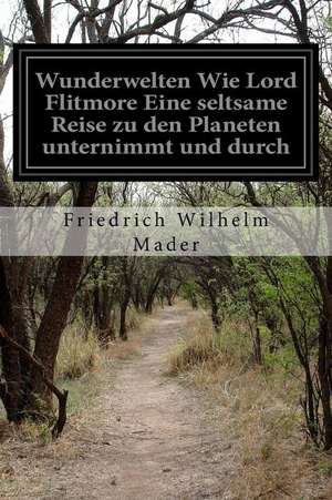 Wunderwelten Wie Lord Flitmore Eine Seltsame Reise Zu Den Planeten Unternimmt Und Durch de Friedrich Wilhelm Mader