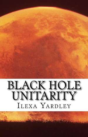 Black Hole Unitarity de Ilexa Yardley