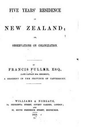 Five Years' Residence in New Zealand, Or, Observations on Colonization de Francis Fuller