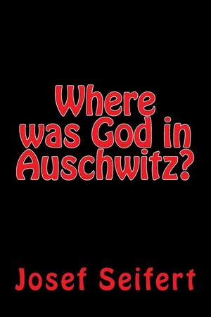 Where Was God in Auschwitz? de Seifert, Josef M.