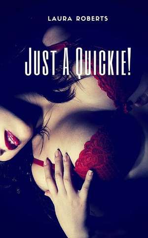 Just a Quickie! de Laura Roberts