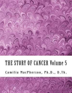 The Story of Cancer Volume 5 de Dr Camilia MacPherson