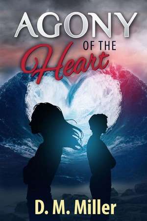 Agony of the Heart de D. M. Miller