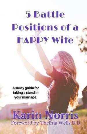 5 Battle Positions of a Happy Wife de Karin L. Norris