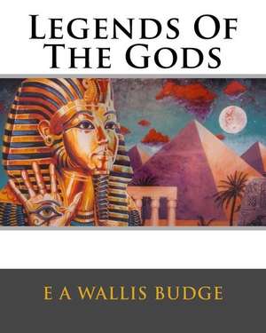 Legends of the Gods de Sir E. a. Wallis Budge