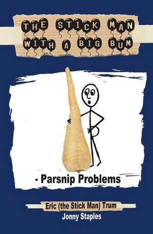 The Stick Man with a Big Bum - Parsnip Problems de Eric Trum