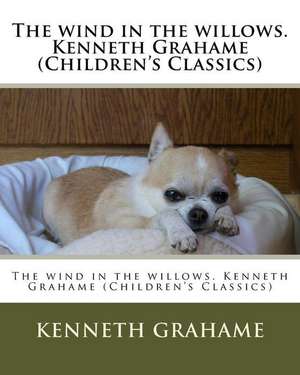 The Wind in the Willows. Kenneth Grahame (Children's Classics) de Kenneth Grahame