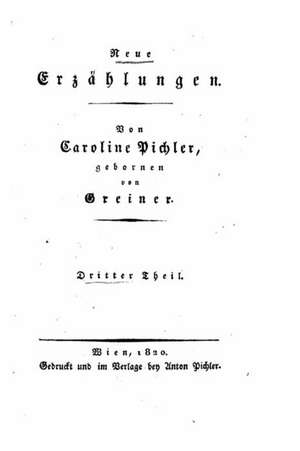 Neue Erzahlungen Theil. Der Schwarze Fritz, Die Goldene Schale, Der Einsiedler Auf Dem Monserrat, Horimirz, Eine Bohmische Sage de Caroline Pichler