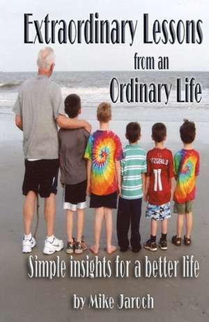 Extraordinary Lessons from an Ordinary Life de Mike Jaroch