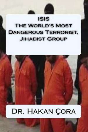 Isis the World's Most Dangerous Terrorist, Jihadist Group de Dr Hakan Cora