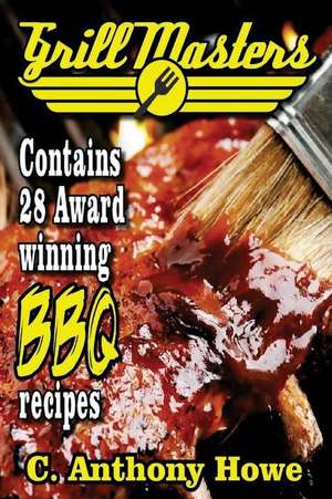 The Grill Masters Award Winning Secret BBQ Recipes de C. Anthony Howe