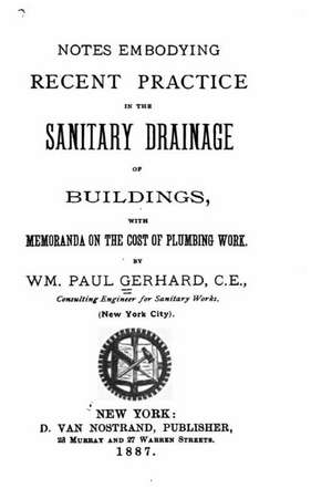 Notes Embodying Recent Practice in the Sanitary Drainage of Buildings de Paul Gerhard