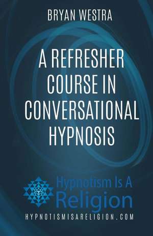 A Refresher Course in Conversational Hypnosis de Bryan Westra