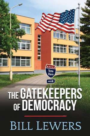 The Gatekeepers of Democracy de Bill Lewers